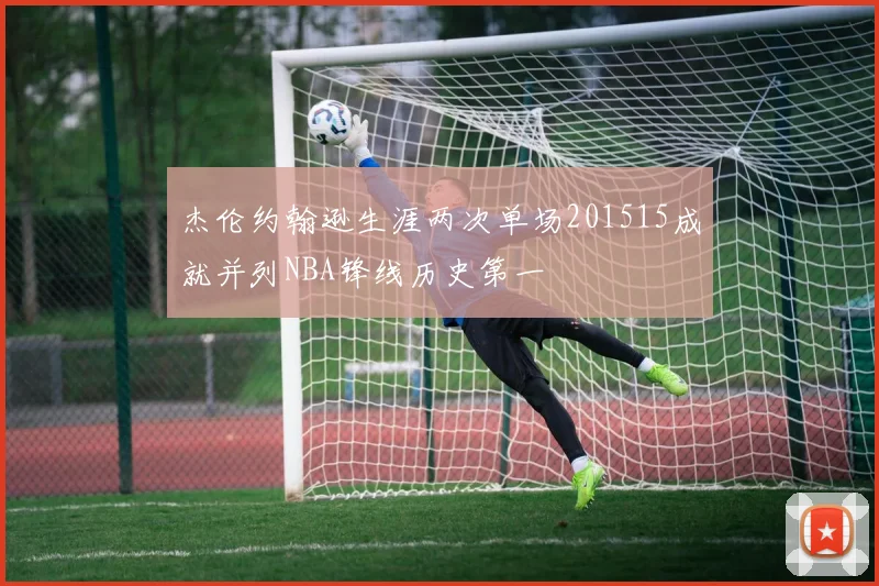 杰伦约翰逊生涯两次单场201515成就并列NBA锋线历史第一