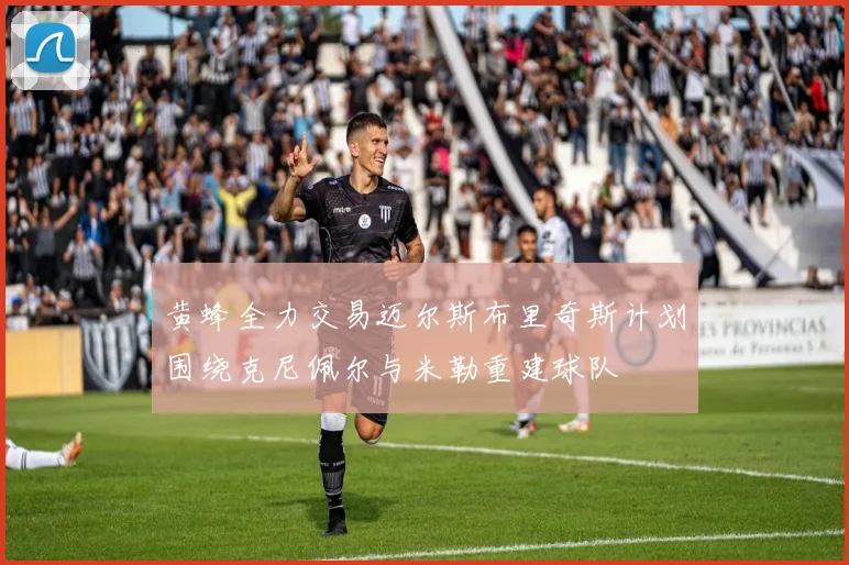 黄蜂全力交易迈尔斯布里奇斯计划围绕克尼佩尔与米勒重建球队