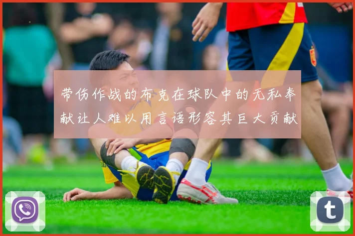 带伤作战的布克在球队中的无私奉献让人难以用言语形容其巨大贡献